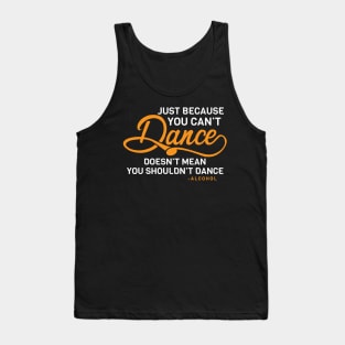 Just Because You Can't Dance Funny Alcohol Quote Tank Top